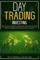 Day Trading Investing: The Ultimate Day Trading For Beginners Guide To Become Expert in Trading Psychology, Strategies, and Tactics. A Quickstart Manual To Improve Your Income Quickly and Easily