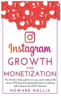 Instagram growth and monetization: The ultimate 3 steps guide to turn your social media profile into an ATM learning fundamental business &amp; marketing skills to become the GOAT influencer!