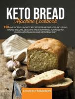 Keto bread machine cookbook: 150 Americans' favorite recipes for weight loss including bread, biscuits, desserts and everything you need to know about baking and ketogenic diet