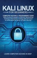 Kali Linux For Beginners: Computer Hacking &amp; Programming Guide With Practical Examples Of Wireless Networking Hacking &amp; Penetration Testing With Kali Linux To Understand The Basics Of Cyber Security