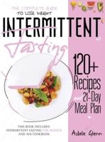 Intermittent Fasting: The Complete Guide to Lose Weight: 120+ Recipes and 21- Day Meal Plan. This book includes: Intermittent Fasting for Women and 16/8 Cookbook