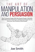 The Art of Manipulation and Persuasion: How to Analyze People with Nlp, Exploit People's Mentality with Mind Control Techniques and Dark Psychology Secrets, Overcome your Emotions with Empath