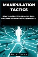 Manipulation Tactics: How to Improve Your Social Skill and Have a Strong Impact on People
