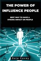 THE POWER OF INFLUENCE PEOPLE: Best Way to Have a  Strong Impact on People