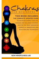 Chakras For Beginners: 5 BOOKS IN 1: The Complete Updated Guide To Increase Energy Healing, Awaken And Balance Chakras, Master The Most Advanced Kundalini Awakening And Reiki Healing Techniques