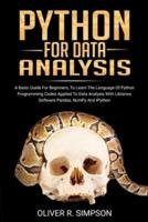 PYTHON FOR DATA ANALYSIS: A Basic Guide For Beginners To Learn The Language Of Python Programming Codes Applied To Data Analysis With Libraries Software Pandas, Numpy And IPython