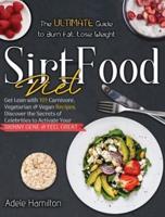 Sirtfood Diet: The Ultimate Guide to Burn Fat, Lose Weight, Get Lean with 101 Carnivore, Vegetarian &amp; Vegan Recipes. Discover the Secrets of Celebrities to Activate Your Skinny Gene and Feel Great!