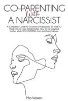 Co-Parenting with a Narcissist: A Complete Guide to Divorce a Narcissistic Ex and to Heal from a Toxic Relationship. How to be a good mother while RECOVERING from emotional abuse