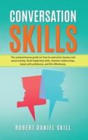 CONVERSATION SKILLS: The comprehensive guide on how to overcome shyness and social anxiety. Build leadership skills, improve relationships, boost self-confidence, and flirt effortlessly.