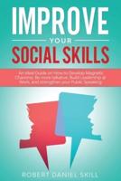 IMPROVE YOUR SOCIAL SKILLS: An Ideal Guide on How to Develop Magnetic Charisma, Be more talkative, Build Leadership at Work, and strengthen your Public Speaking.