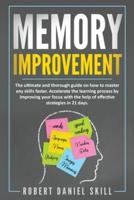 MEMORY IMPROVEMENT: The ultimate and thorough guide on how to master any skills faster. Accelerate the learning process by improving your focus with the help of effective strategies in 21 days.