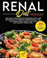 Renal Diet Cookbook: 250 Easy and Delicious Recipes With Low Quantities of Sodium, Phosphorus, and Potassium for a Practical and Low Budget Renal Diet