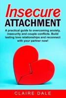 Insecure Attachment: A powerful method to dominate your emotions, overcome anxiety and couple conflicts in a relationship through a correct communication. Build lasting relationships and reconnect with your partner.