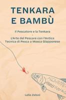 Tenkara e Bambù: Il Pescatore e la Tenkara - L'Arte del Pescare con l'Antica Tecnica di Pesca a Mosca Giapponese