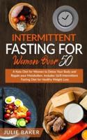 Intermittent Fasting  for Women Over 50:  A Keto Diet for Women After 50 to Detox Your Body, Regain Your Metabolism and Gain Energy. Include 16/8 Intermittent Fasting Diet for Healthy Weight Loss.
