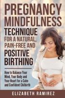 Pregnancy Mindfulness Technique for a Natural, Pain-Free and Positive Birthing Experience.
