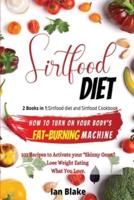 SIRT DIET 2 Books in 1: SIRTFOOD DIET: 2 books in 1: Sirtfood diet and Sirtfood Cookbook. How to Turn On Your Body's Fat-Burning Machine. 101 Recipes to Activate your "Skinny Gene." Lose Weight Eating What You Love.