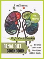 RENAL DIET COOKBOOK: 40+ Recipes: Seafood and Smoothies. How to Take Control of Your Kidney Disease and Avoid Dialysis.