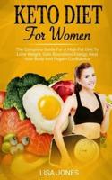 Keto Diet For Women: The Complete Guide For A High-Fat Diet To Lose Weight, Gain Boundless Energy, Heal Your Body And Regain Confidence
