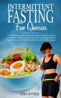 Intermittent Fasting For Women: The Complete Guide To Alternate-Day Fasting For An Easy And Healthy Weight Loss. Burn Fat With Autophagy, Support Your Hormones To Heal Your Body And Slow Down Aging