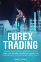 Forex Trading: A Complete Guide to Invest and Make Money in The Forex Market. Learn Day Trading Strategies, How to Deal with Your Psychology and The Best Money Management Skills You Need to Succeed