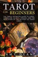 TAROT FOR BEGINNERS: the simple definitive guide to cards, symbolism, secrets, spreads, and the revelation of the mystery of tarot cards