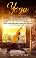 Yoga for Beginners: The Philosophy of Yoga Sutras of Patanjali and the Secret of Sleep Meditation and Deep Ralaxation with Yoga Nidra. Includes Teaching of Yoga Poses