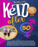 Keto After 50 : Easy Guide To Keto Diet For Seniors. Discover How To Engage Fat-Burning Hormones For Weight Loss Naturally, Increase Longevity, Reset Metabolism To Feel Confident Again (Keto Recipes)