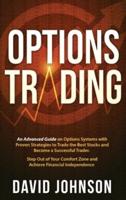 Options Trading : An Advanced Guide on Options Systems with Proven Strategies to Trade the Best Stocks and Become a Successful Trader. Step Out of Your Comfort Zone and Achieve Financial Independence