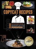 Copycat Recipes : 200 Mouthwatering Recipes to Easily Recreate Your Favorite Restaurants' Dishes at Home with Quality on A Budget, Even If You're Not A Famous Chef