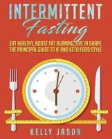 Intermittent Fasting: Eat Healthy, Boost Fat Burning, Live in Shape   The Principal Guide to IF and Keto Food Style