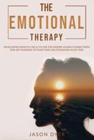 The Emotional Therapy: Developing Empathy Skills to Use for Deeper Human Connections and Say Goodbye to Your Toxic Relationships in No Time