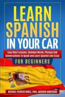 LEARN SPANISH IN YOUR CAR FOR BEGINNERS  Easy Short Lessons, Common Words, Phrases And Conversations To Speak and Learn Spanish Like Crazy