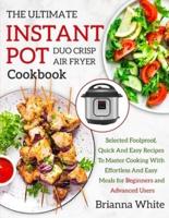 THE ULTIMATE INSTANT POT DUO CRISP AIR FRYER COOKBOOK  Selected Foolproof, Quick And Easy  Recipes To Master Cooking With Eﬀortless And Easy Meals for Beginners and Advanced Users
