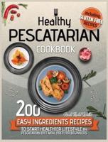 HEALTHY PESCATARIAN COOKBOOK: 200 Easy Ingredients Recipes To Start Healthier Lifestyle With Pescatarian Diet Meal Preparation For Beginners Including Gluten-free Recipes and for Kids!