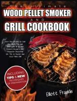 The Ultimate Wood Pellet Smoker and Grill Cookbook: 250+ New Recipes to Cook your Meat, Fish, Vegetables up to your Dessert! Become a BBQ Pitmaster Discovering the Tips to Master your Wood Pellet Grill!!!