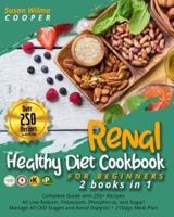 Renal Healthy Diet Cookbook for Beginners: 2 Books in 1: Complete Guide with 250+ Recipes All Low Sodium, Potassium, Phosphorus, and Sugar! Manage All CKD Stages and Avoid Dialysis! + 21Days Meal Plan