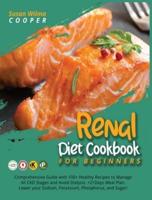 Renal Diet Cookbook for Beginners: Comprehensive Guide with 100+ Healthy Recipes to Manage All CKD Stages and Avoid Dialysis. +21Days Meal Plan. Lower your Sodium, Potassium, Phosphorus, and Sugar!