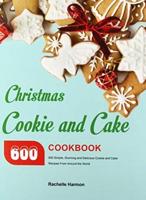 Christmas Cookie and Cake Cookbook: 600 Simple, Stunning and Delicious Cookie and Cake Recipes From Around the World
