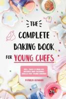 The Complete Baking Book for Young Chefs: 150+ Easy & Healthy Recipes and Culinary Skills for Young Bakers