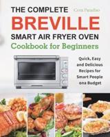 The Complete Breville Smart Air Fryer Oven Cookbook for Beginners: Quick, Easy and Delicious Recipes for Smart People on a Budget