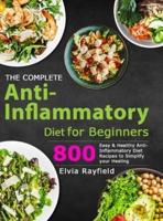 The Complete Anti-Inflammatory Diet for Beginners: 800 Easy & Healthy Anti-Inflammatory Diet Recipes to Simplify Your Healing