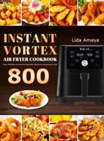 Instant Vortex Air Fryer Cookbook: 800 Easy, Affordable and Delicious Recipes for Beginners and Advanced Users