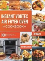 Instant Vortex Air Fryer Oven Cookbook: 300 Quick & Easy Air Fryer Recipes for Beginners and Advanced Users