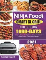 Ninja Foodi Smart XL Grill Cookbook 2021: 1000-Days Amazing Recipes for Beginners and Advanced Users (Indoor Grilling &amp; Air Frying Perfection)