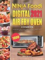 Ninja Foodi Digital Air Fry Oven Cookbook 2021: 1000-Day Easier &amp; Crispier Air Crisp, Air Roast, Air Broil, Bake, Dehydrate, Toast and More Recipes for Beginners and Advanced Users