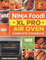 Ninja Foodi XL Pro Air Oven Complete Cookbook 2021: 1000-Days Easier &amp; Crispier Whole Roast, Broil, Bake, Dehydrate, Reheat, Pizza, Air Fry and More Recipes for Beginners and Advanced Users