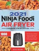 Ninja Air Fryer Cookbook for Beginners 2021: 1000-Days Easy &amp; Delicious Recipes for Beginners and Advanced Users. Easier, Healthier, and Crispier Food for Your Family &amp; Friends