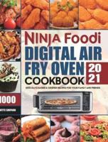 Ninja Foodi Digital Air Fry Oven Cookbook 2021: 1000-Days Easier &amp; Crispier Recipes for Your Family and Friends