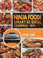 NINJA FOODI SMART XL GRILL COOKBOOK 2021: 1200-Day New & Tasty Recipes for Indoor Grilling and Air Frying Perfection   Suitable for beginners and advanced users